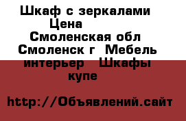 Шкаф с зеркалами › Цена ­ 5 000 - Смоленская обл., Смоленск г. Мебель, интерьер » Шкафы, купе   
